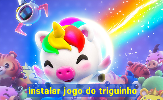 instalar jogo do triguinho